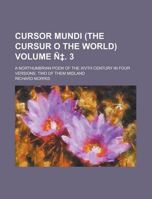 Book cover for Cursor Mundi (the Cursur O the World); A Northumbrian Poem of the Xivth Century in Four Versions, Two of Them Midland Volume N . 3