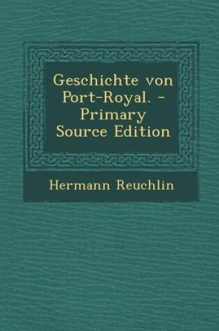 Cover of Geschichte Von Port-Royal. - Primary Source Edition