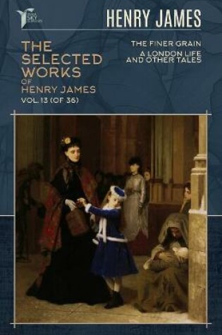 Cover of The Selected Works of Henry James, Vol. 13 (of 36)