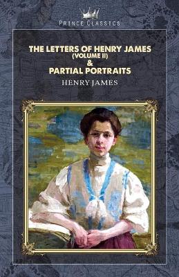 Book cover for The Letters of Henry James (volume II) & Partial Portraits