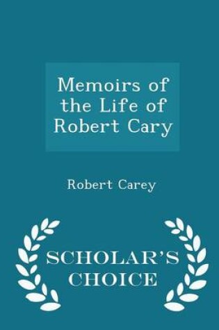 Cover of Memoirs of the Life of Robert Cary - Scholar's Choice Edition