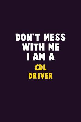 Book cover for Don't Mess With Me, I Am A CDL Driver