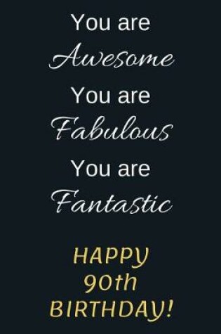 Cover of You are Awesome You are Fabulous You are Fantastic Happy 90th Birthday