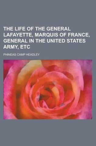 Cover of The Life of the General Lafayette, Marquis of France, General in the United States Army, Etc.