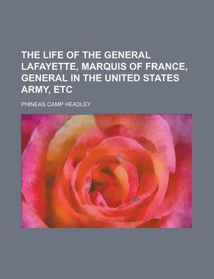 Book cover for The Life of the General Lafayette, Marquis of France, General in the United States Army, Etc.