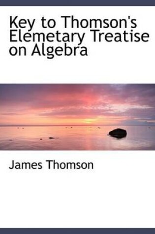 Cover of Key to Thomson's Elemetary Treatise on Algebra