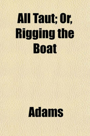 Cover of All Taut; Or, Rigging the Boat