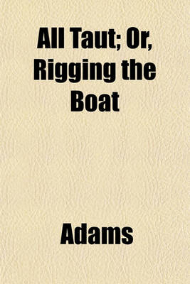 Book cover for All Taut; Or, Rigging the Boat