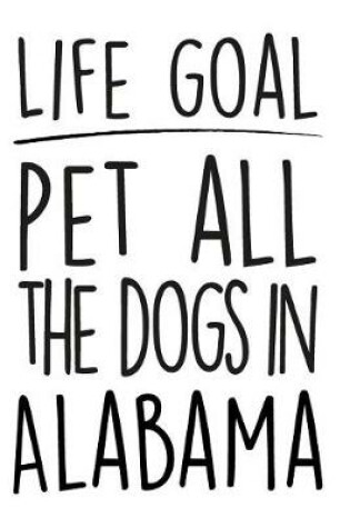 Cover of Life Goals Pet All the Dogs in Alabama