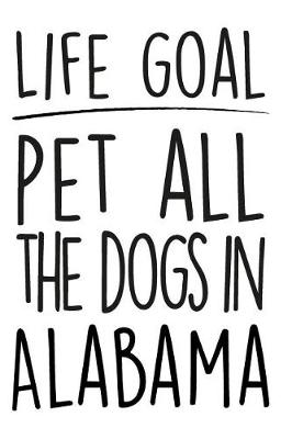 Book cover for Life Goals Pet All the Dogs in Alabama