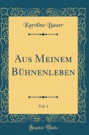 Cover of Aus Meinem Buhnenleben, Vol. 1 (Classic Reprint)