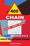 Book cover for 400 Chain Hard - Very Hard Classic Puzzles 9 X 9 + Bonus 250 Veteran Sudoku