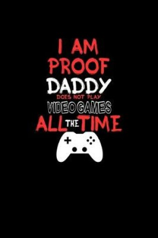 Cover of I am proof daddy does not play video games all the time