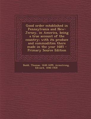 Book cover for Good Order Established in Pennsylvania and New-Jersey, in America, Being a True Account of the Country; With Its Produce and Commodities There Made in the Year 1685 - Primary Source Edition