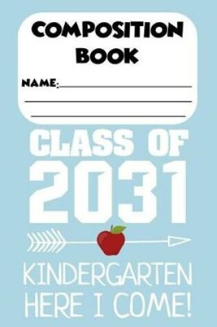 Cover of Composition Book Class Of 2031 Kindergarten Here I Come!