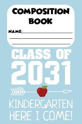 Book cover for Composition Book Class Of 2031 Kindergarten Here I Come!