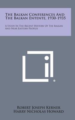 Book cover for The Balkan Conferences and the Balkan Entente, 1930-1935