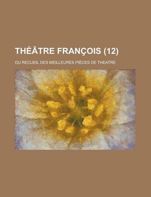 Book cover for Theatre Francois; Ou Recueil Des Meilleures Pieces de Theatre (12 )