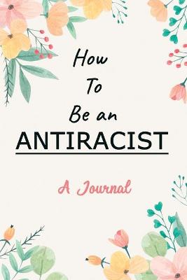 Book cover for A Journal For How To Be an Antiracist