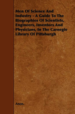 Cover of Men Of Science And Industry - A Guide To The Biographies Of Scientists, Engineers, Inventors And Physicians, In The Carnegie Library Of Pittsburgh