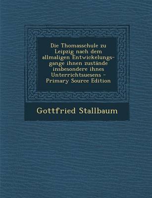 Book cover for Die Thomasschule Zu Leipzig Nach Dem Allmaligen Entwickelungs- Gange Ihnen Zustande Insbesondere Ihnes Unterrichtsuesens - Primary Source Edition