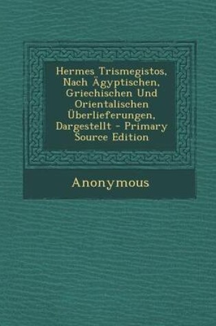 Cover of Hermes Trismegistos, Nach Agyptischen, Griechischen Und Orientalischen Uberlieferungen, Dargestellt