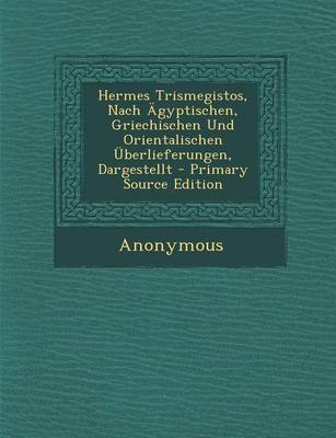 Book cover for Hermes Trismegistos, Nach Agyptischen, Griechischen Und Orientalischen Uberlieferungen, Dargestellt