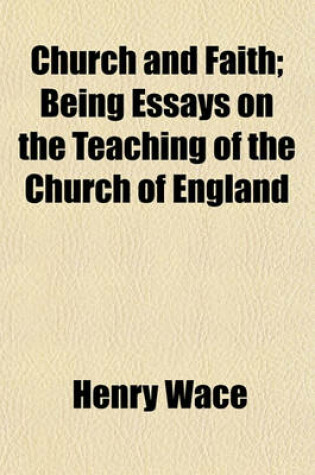 Cover of Church and Faith; Being Essays on the Teaching of the Church of England