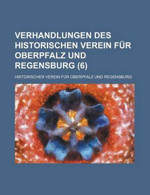 Book cover for Verhandlungen Des Historischen Verein Fur Oberpfalz Und Regensburg (6 )