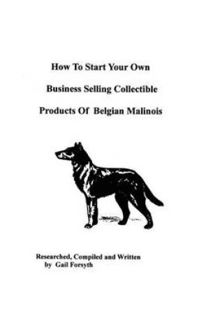 Cover of How To Start Your Own Business Selling Collectible Products Of Belgian Malinois