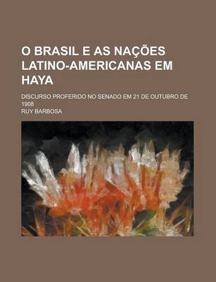 Book cover for O Brasil E as Nacoes Latino-Americanas Em Haya; Discurso Proferido No Senado Em 21 de Outubro de 1908