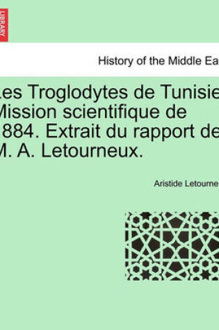 Cover of Les Troglodytes de Tunisie. Mission Scientifique de 1884. Extrait Du Rapport de M. A. Letourneux.