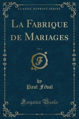 Book cover for La Fabrique de Mariages, Vol. 4 (Classic Reprint)