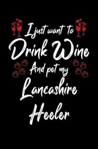 Cover of I Just Wanna Drink Wine And Pet My Lancashire Heeler