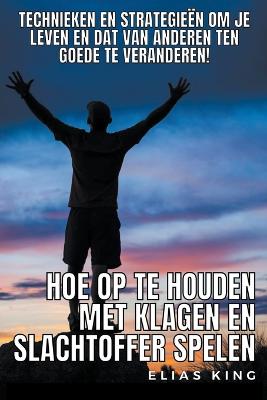 Book cover for Hoe Op Te Houden Met Klagen En Slachtoffer Spelen