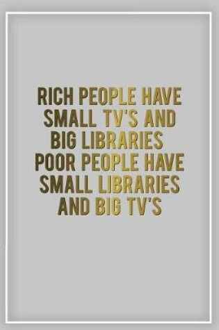 Cover of Rich People Have Small TVs and Big Libraries Poor People Have Small Libraries an