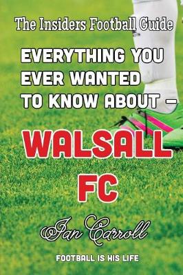 Cover of Everything You Ever Wanted to Know About - Walsall FC