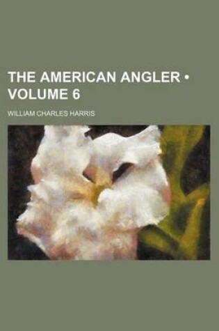 Cover of The American Angler (Volume 6)