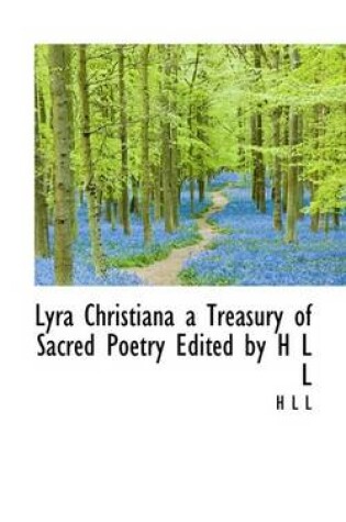 Cover of Lyra Christiana a Treasury of Sacred Poetry Edited by H L L