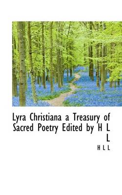 Book cover for Lyra Christiana a Treasury of Sacred Poetry Edited by H L L