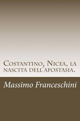 Book cover for Costantino, Nicea, la nascita dell'apostasia.