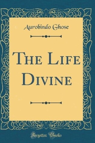 Cover of The Life Divine (Classic Reprint)