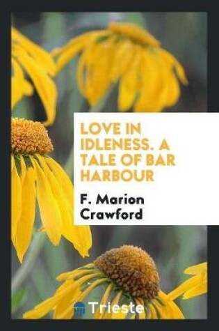Cover of Love in Idleness. a Tale of Bar Harbour