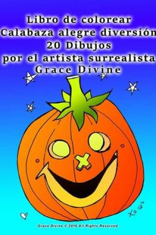 Cover of Libro de colorear Calabaza alegre diversion 20 Dibujos por el artista surrealista Grace Divine