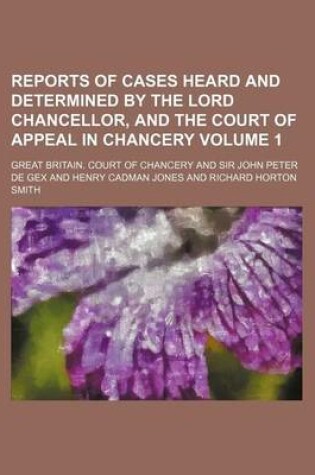 Cover of Reports of Cases Heard and Determined by the Lord Chancellor, and the Court of Appeal in Chancery Volume 1