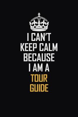 Book cover for I Can't Keep Calm Because I Am A Tour Guide