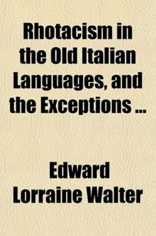 Cover of Rhotacism in the Old Italian Languages, and the Exceptions ...