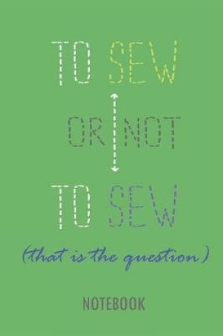 Cover of To Sew or Not to Sew - That Is the Question - Notebook