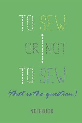 Book cover for To Sew or Not to Sew - That Is the Question - Notebook