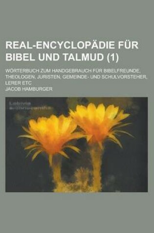 Cover of Real-Encyclopadie Fur Bibel Und Talmud; Worterbuch Zum Handgebrauch Fur Bibelfreunde, Theologen, Juristen, Gemeinde- Und Schulvorsteher, Lerer Etc Vol